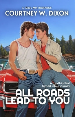 All Roads Lead to You Special Edition by Dixon, Courtney W.