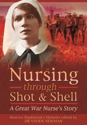 Nursing Through Shot and Shell: A Great War Nurse's Story by Newman, Vivien