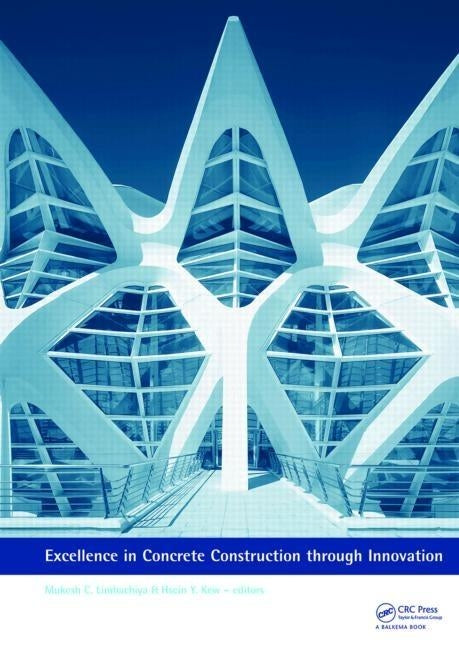 Excellence in Concrete Construction through Innovation: Proceedings of the conference held at the Kingston University, United Kingdom, 9 - 10 Septembe by Limbachiya, Mukesh C.
