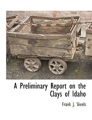 A Preliminary Report on the Clays of Idaho by Skeels, Frank J.