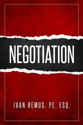 Negotiation: A Comprehensive Business Management & Leadership Guide of How to Negotiate as the Key to Success by Remus, Ivan
