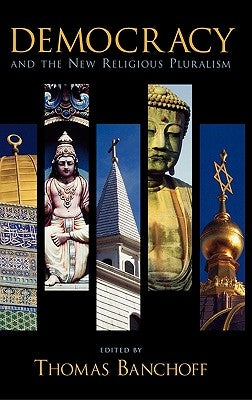 Democracy and the New Religious Pluralism by Banchoff, Thomas F.