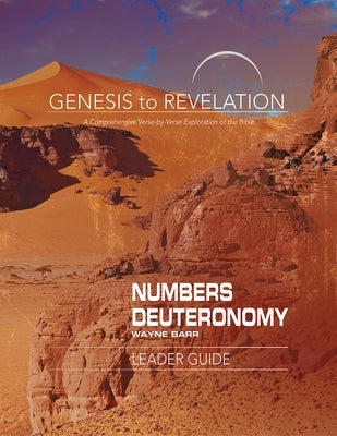 Genesis to Revelation: Numbers, Deuteronomy Leader Guide: A Comprehensive Verse-By-Verse Exploration of the Bible by Barr, Wayne