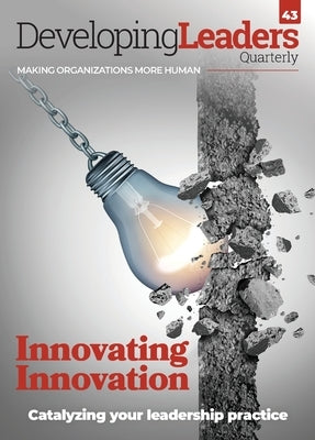 Developing Leaders Quarterly - issue 43 - Innovating Innovation by Millar, Roddy