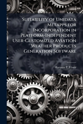 Suitability of Unidata Metapps for Incorporation in Platform-Independent User-Customized Aviation Weather Products Generation Software by Visser, Harmen P.