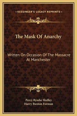 The Mask Of Anarchy: Written On Occasion Of The Massacre At Manchester by Shelley, Percy Bysshe