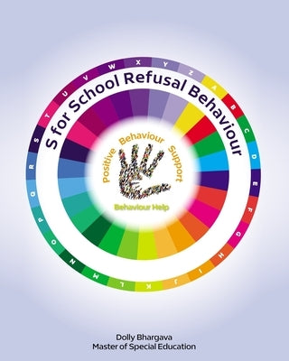 S for School Refusal Behaviour: : Positive Behaviour Support by Bhargava, Dolly
