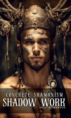 Concrete Shamanism Shadow Work Deck: Full Color Illustrated Guidebook by Coleman, Patrick John