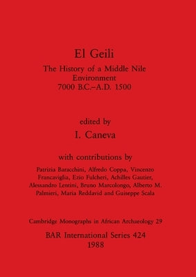 El Geili: The History of a Middle Nile Environment, 7000 B.C.-A.D. 1500 by Caneva, I.