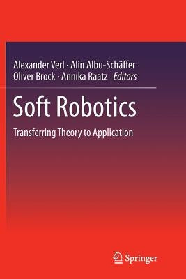 Soft Robotics: Transferring Theory to Application by Verl, Alexander
