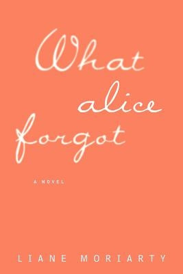 What Alice Forgot by Moriarty, Liane