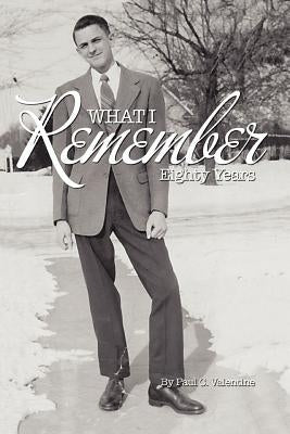 What I Remember: Eighty Years by Valentine, Paul C.