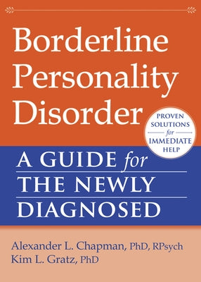 Borderline Personality Disorder: A Guide for the Newly Diagnosed by Chapman, Alexander L.