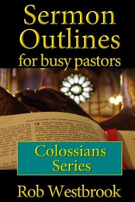 Sermon Outlines for Busy Pastors: Colossians Series by Westbrook, Rob