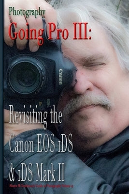 Photography: Going Pro III: Revisiting the Canon EOS 1DS & 1DS Mark II by Tomlinson, Shawn M.