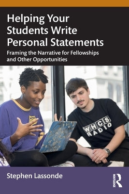Helping Your Students Write Personal Statements: Framing the Narrative for Fellowships and Other Opportunities by Lassonde, Stephen