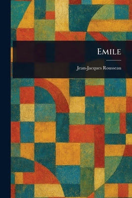 Emile by Rousseau, Jean-Jacques