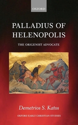 Palladius of Helenopolis: The Origenist Advocate by Katos, Demetrios S.