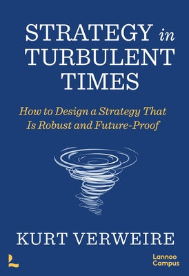 Strategy in Turbulent Times: How to Design a Strategy That Is Robust and Future-Proof by Verweire, Kurt