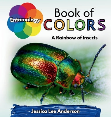 Entomology Book of Colors: A Rainbow of Insects by Anderson, Jessica Lee