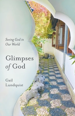 Glimpses of God: Seeing God in Our World by Lundquist, Gail