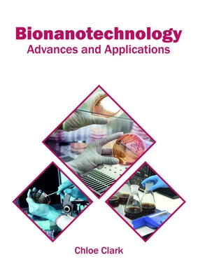 Bionanotechnology: Advances and Applications by Clark, Chloe