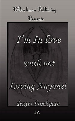 I'm in Love with Not Loving Anyone by Brockman, Dexter B.