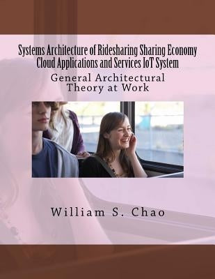 Systems Architecture of Ridesharing Sharing Economy Cloud Applications and Services Iot System: General Architectural Theory at Work by Chao, William S.