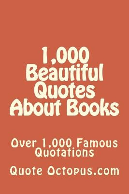 1,000 Beautiful Quotes About Books: Over 1,000 Famous Quotations by Octopus Com, Quote