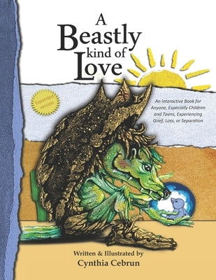A Beastly Kind of Love: Expanded Version: An Interactive Book for Anyone, Especially Children and Teens Experiencing Grief, Loss and Separatio by Cebrun, Cynthia