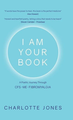 I Am Your Book: A Poetic Journey Through CFS/ME/Fibromyalgia by Jones, Charlotte