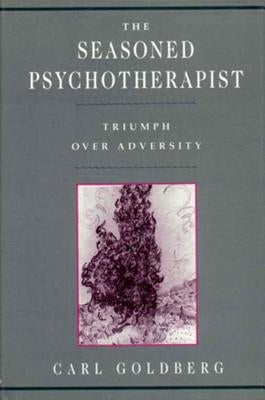 Seasoned Psychotherapist: Triumph Over Adversity by Goldberg, Carl