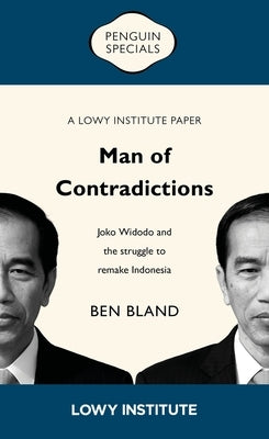 Man of Contradictions: Joko Widodo and the Struggle to Remake Indonesia by Bland, Ben
