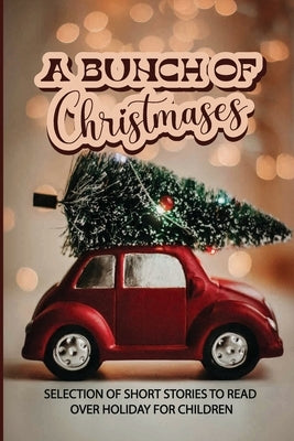 A Bunch Of Christmases: Selection Of Short Stories To Read Over Holiday For Children by Julius, Harold