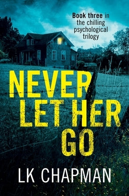 Never Let Her Go: Book three in the chilling psychological trilogy by Chapman, Lk