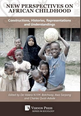 New Perspectives on African Childhood: Constructions, Histories, Representations and Understandings by Botchway, de-Valera Nym