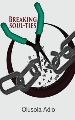 Breaking Soul-Ties by Adio, Olusola Olaolu
