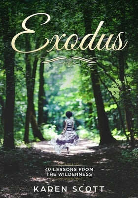 Exodus: 40 Lessons From The Wilderness by Scott, Karen