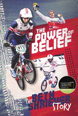 The Power of Belief: Bethany Shriever's Rise to the Top by Shriever, Beth