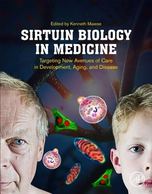 Sirtuin Biology in Medicine: Targeting New Avenues of Care in Development, Aging, and Disease by Maiese, Kenneth