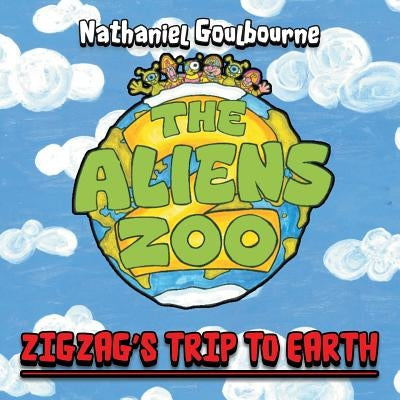 The Aliens Zoo: Zigzag's Trip to Earth by Goulbourne, Nathaniel