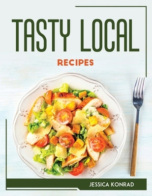 Tasty Local Recipes by Jessica Konrad