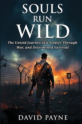 Souls Run Wild: The Untold Journey of a Soldier Through War, & Determined Survival by Payne, David