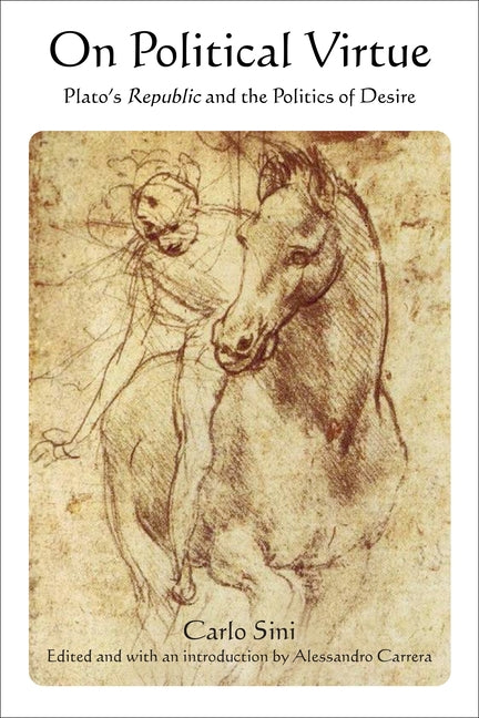 On Political Virtue: Plato's Republic and the Politics of Desire by Sini, Carlo
