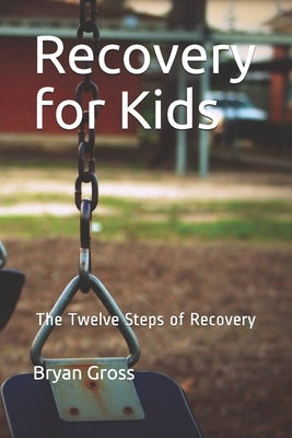 Recovery for Kids: The Twelve Steps of Recovery by Gross, Bryan