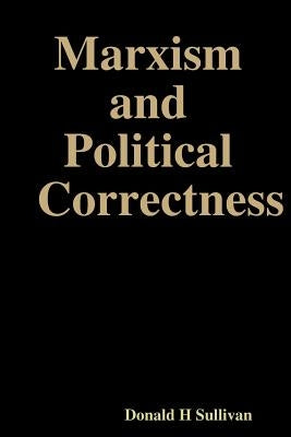 Marxism and Political Correctness by Sullivan, Donald H.