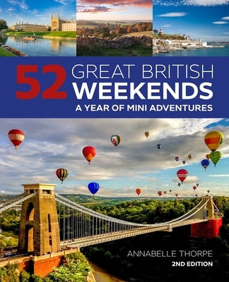 52 Great British Weekends, 2nd Edition: A Year of Mini Adventures by Thorpe, Annabelle