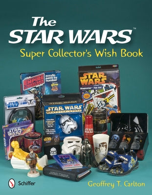 The Star Wars Super Collector's Wish Book by Carlton, Geoffrey T.