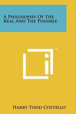 A Philosophy of the Real and the Possible by Costello, Harry Todd