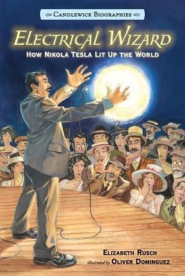 Electrical Wizard: Candlewick Biographies: How Nikola Tesla Lit Up the World by Rusch, Elizabeth